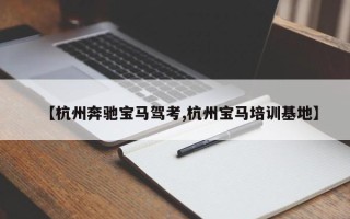 【杭州奔驰宝马驾考,杭州宝马培训基地】