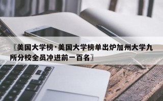 〖美国大学榜·美国大学榜单出炉加州大学九所分校全员冲进前一百名〗