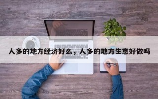 人多的地方经济好么，人多的地方生意好做吗
