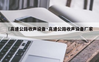 〖高速公路收声设备·高速公路收声设备厂家〗