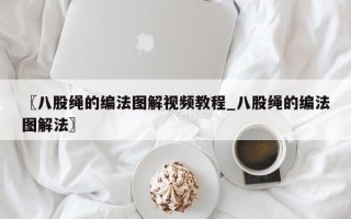 〖八股绳的编法图解视频教程_八股绳的编法图解法〗