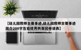 【幼儿园教师主要事迹,幼儿园教师主要事迹简介200字左右优秀共青团申请表】