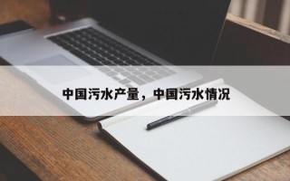 中国污水产量，中国污水情况