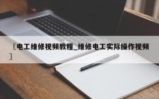 〖电工维修视频教程_维修电工实际操作视频〗