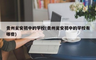 贵州瓮安初中的学校(贵州瓮安初中的学校有哪些)