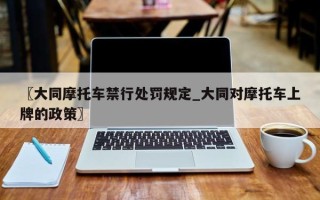 〖大同摩托车禁行处罚规定_大同对摩托车上牌的政策〗