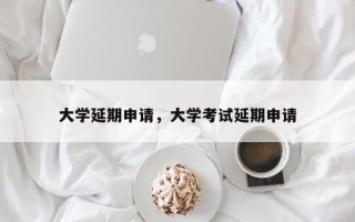 大学延期申请，大学考试延期申请