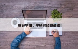 财经宁姐，宁杨财经她是谁