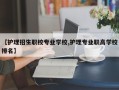 【护理招生职校专业学校,护理专业职高学校排名】
