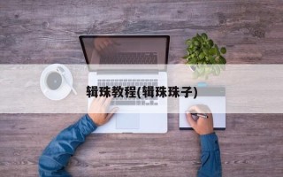 辑珠教程(辑珠珠子)