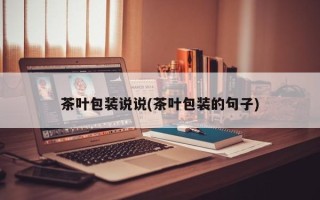 茶叶包装说说(茶叶包装的句子)