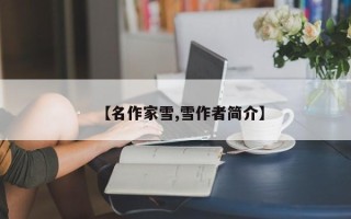 【名作家雪,雪作者简介】