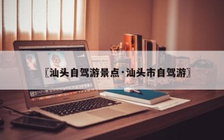 〖汕头自驾游景点·汕头市自驾游〗