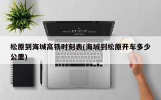 松原到海城高铁时刻表(海城到松原开车多少公里)