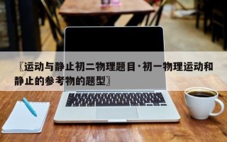 〖运动与静止初二物理题目·初一物理运动和静止的参考物的题型〗