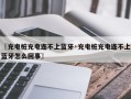〖充电桩充电连不上蓝牙·充电桩充电连不上蓝牙怎么回事〗