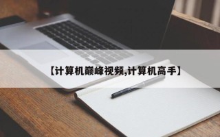 【计算机巅峰视频,计算机高手】