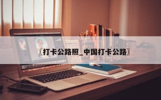 〖打卡公路照_中国打卡公路〗