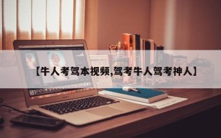 【牛人考驾本视频,驾考牛人驾考神人】