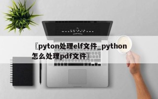 〖pyton处理elf文件_python怎么处理pdf文件〗
